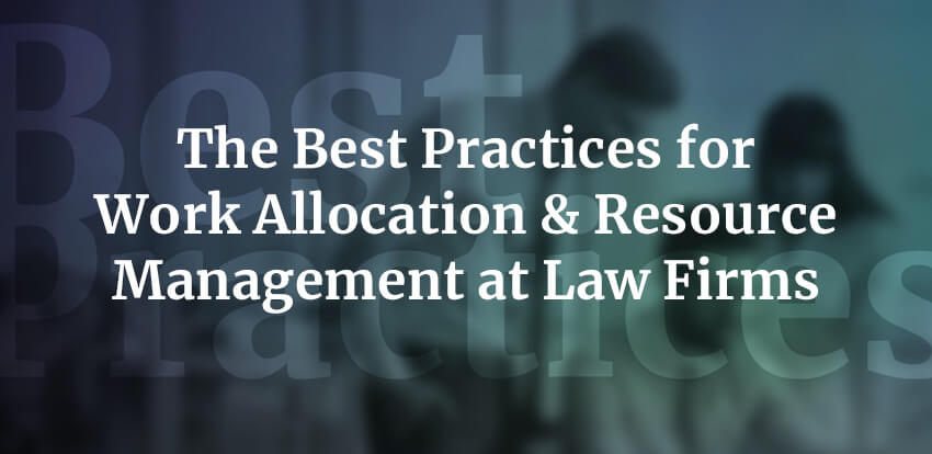 The Best Practices for Work Allocation & Resource Management at Law Firms